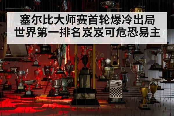 塞尔比大师赛首轮爆冷出局 世界第一排名岌岌可危恐易主